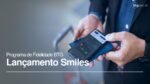 Programa de Fidelidade BTG - Lançamento Smiles
